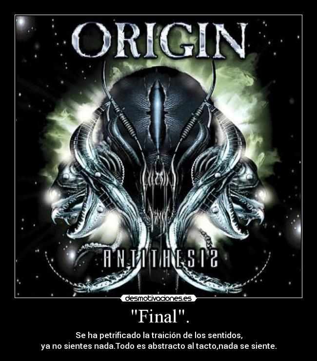 Final. - Se ha petrificado la traición de los sentidos,
ya no sientes nada.Todo es abstracto al tacto,nada se siente.