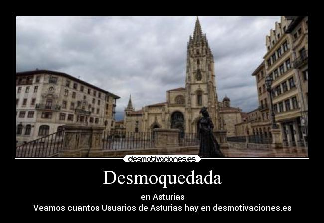 Desmoquedada - en Asturias
Veamos cuantos Usuarios de Asturias hay en desmotivaciones.es