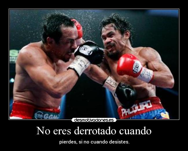 No eres derrotado cuando - pierdes, si no cuando desistes.