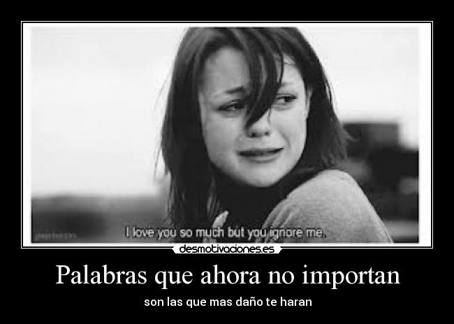 Palabras que ahora no importan - son las que mas daño te haran