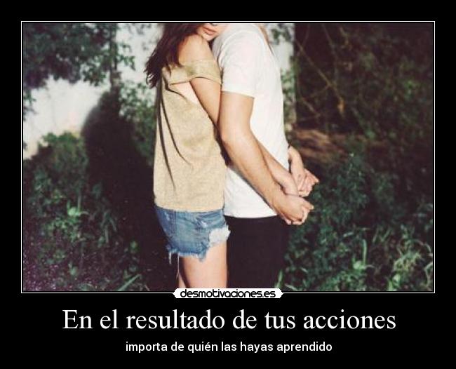 En el resultado de tus acciones - 