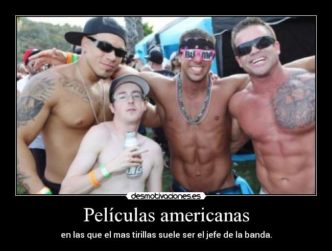 Películas americanas - en las que el mas tirillas suele ser el jefe de la banda.