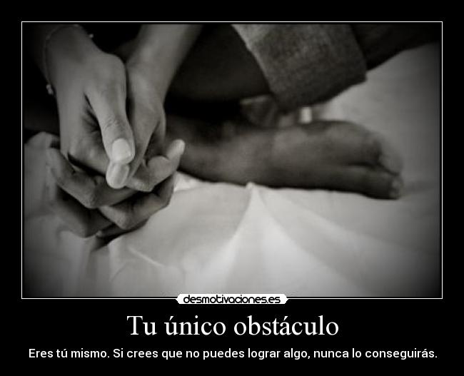 Tu único obstáculo - Eres tú mismo. Si crees que no puedes lograr algo, nunca lo conseguirás.