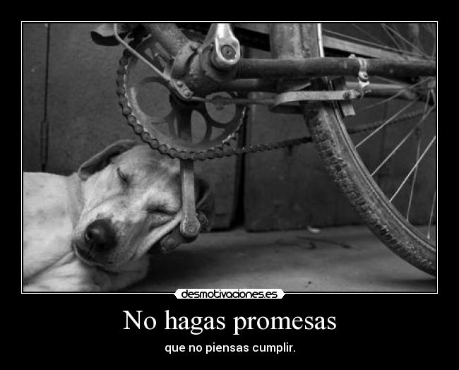 No hagas promesas - que no piensas cumplir.
