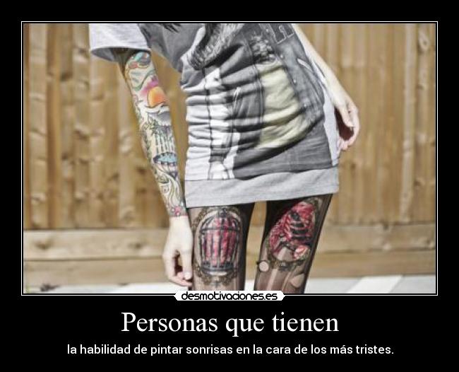 Personas que tienen - la habilidad de pintar sonrisas en la cara de los más tristes.