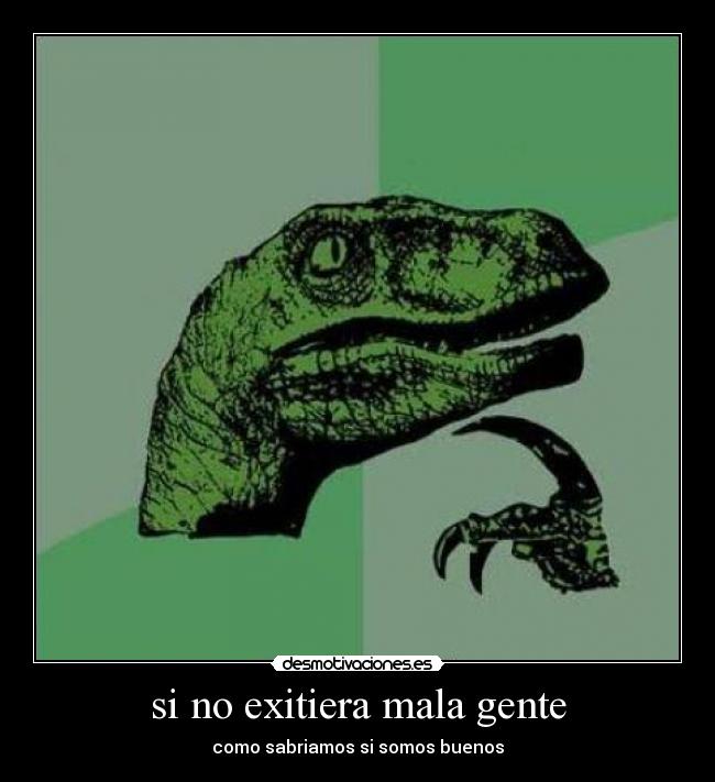 si no exitiera mala gente - como sabriamos si somos buenos