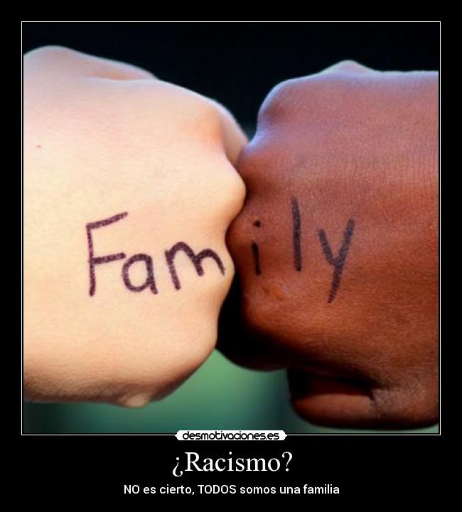 ¿Racismo? - NO es cierto, TODOS somos una familia