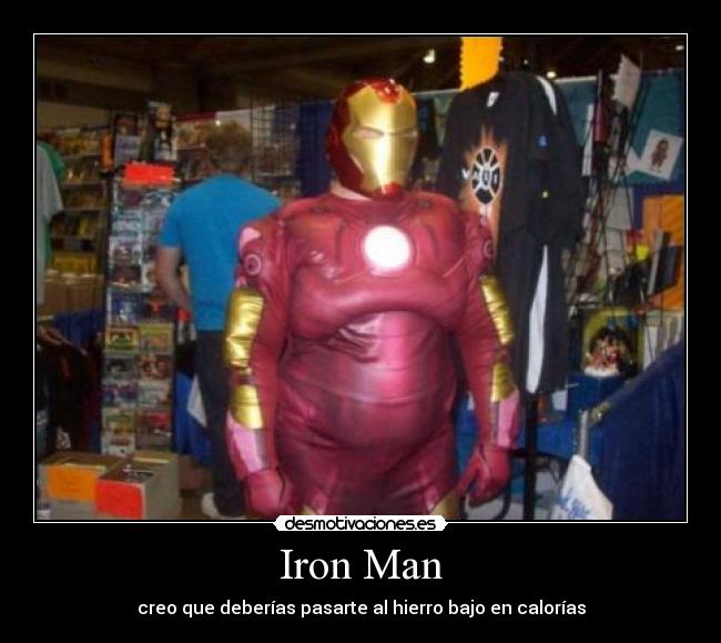 Iron Man - creo que deberías pasarte al hierro bajo en calorías