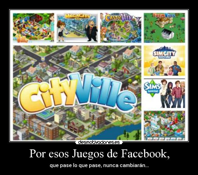 Por esos Juegos de Facebook, -