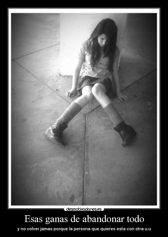 Esas ganas de abandonar todo -