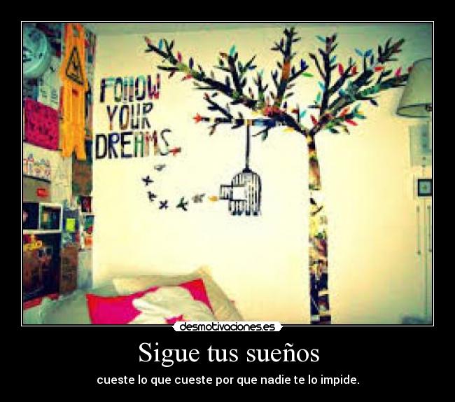Sigue tus sueños - cueste lo que cueste por que nadie te lo impide.