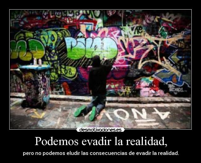 Podemos evadir la realidad, - pero no podemos eludir las consecuencias de evadir la realidad.