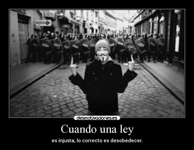 Cuando una ley - es injusta, lo correcto es desobedecer.