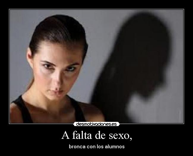 A falta de sexo, -