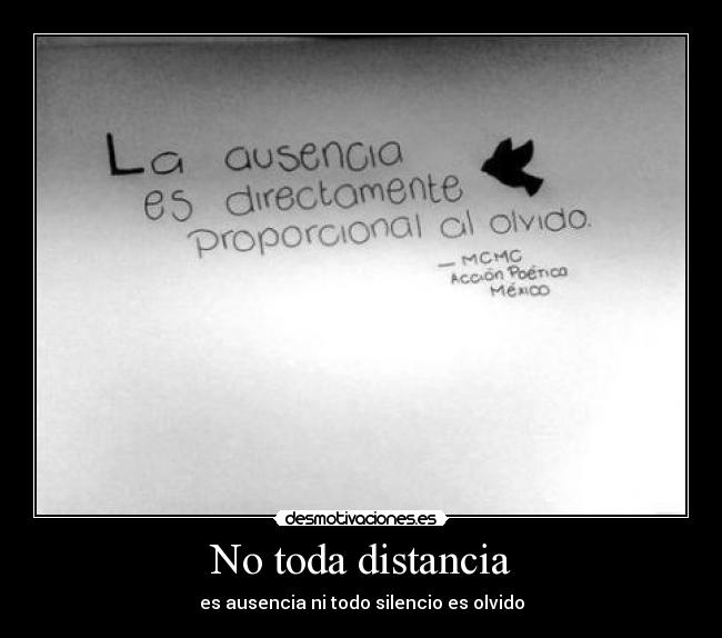 No toda distancia - es ausencia ni todo silencio es olvido