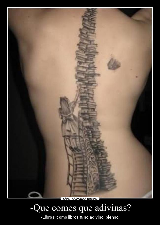 -Que comes que adivinas? - -Libros, como libros & no adivino, pienso.
