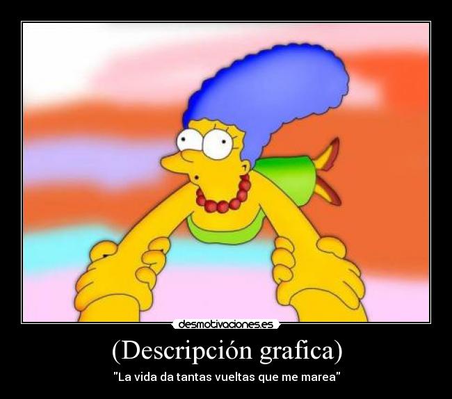 (Descripción grafica) - La vida da tantas vueltas que me marea