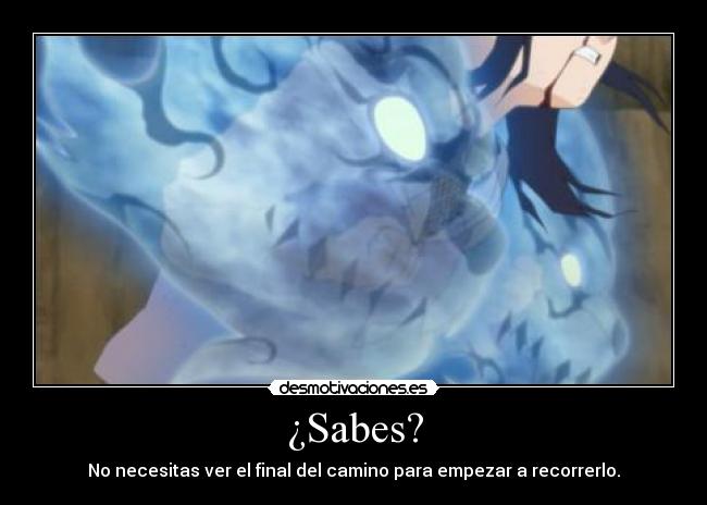 ¿Sabes? - No necesitas ver el final del camino para empezar a recorrerlo.