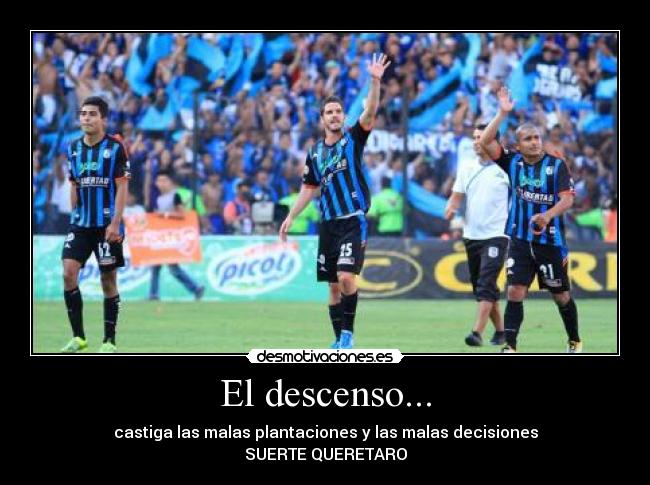 El descenso... - castiga las malas plantaciones y las malas decisiones
SUERTE QUERETARO