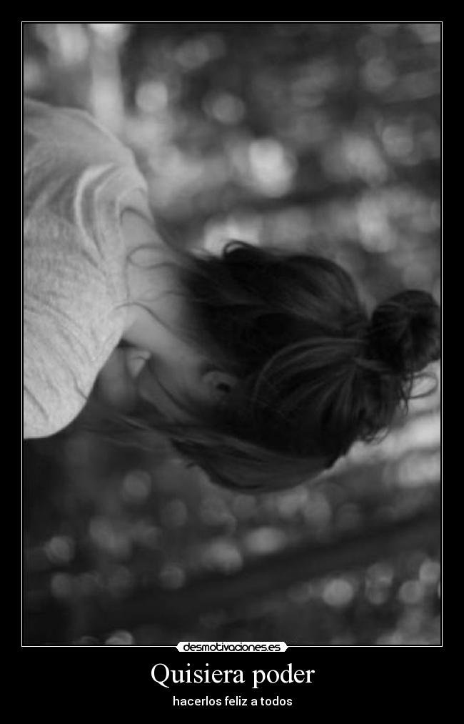 Quisiera poder - hacerlos feliz a todos