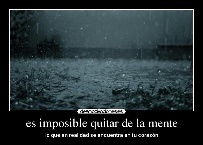es imposible quitar de la mente - lo que en realidad se encuentra en tu corazón