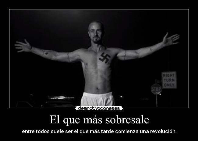 El que más sobresale - entre todos suele ser el que más tarde comienza una revolución.