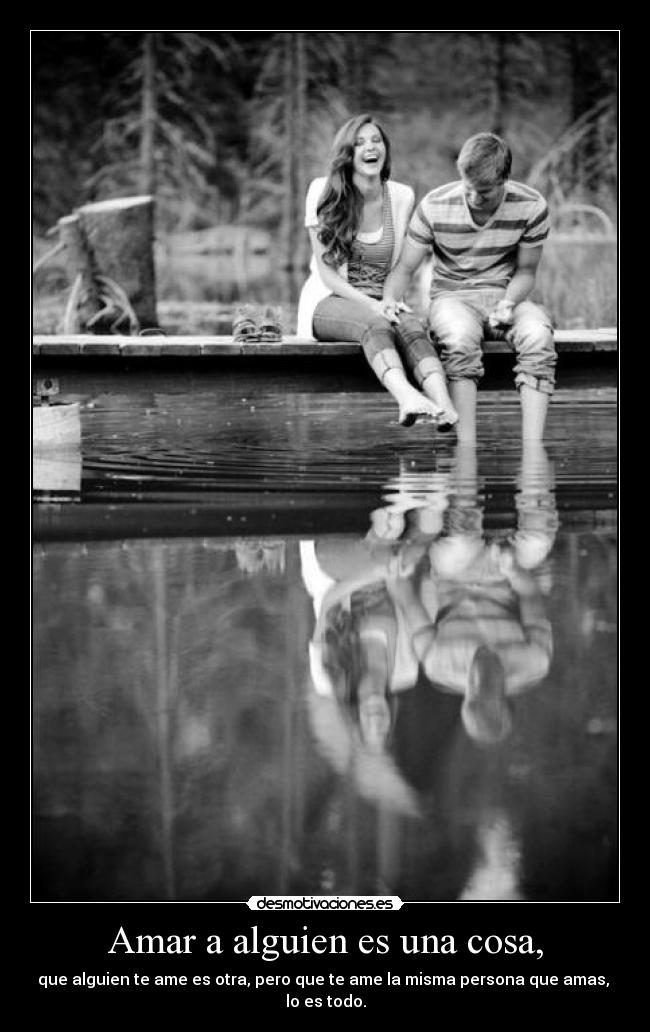 Amar a alguien es una cosa, -