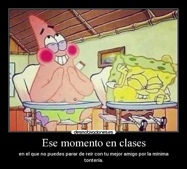 Ese momento en clases - en el que no puedes parar de reír con tu mejor amigo por la mínima tontería.