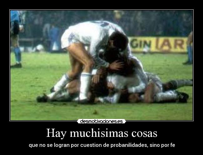 Hay muchisimas cosas - que no se logran por cuestion de probanilidades, sino por fe