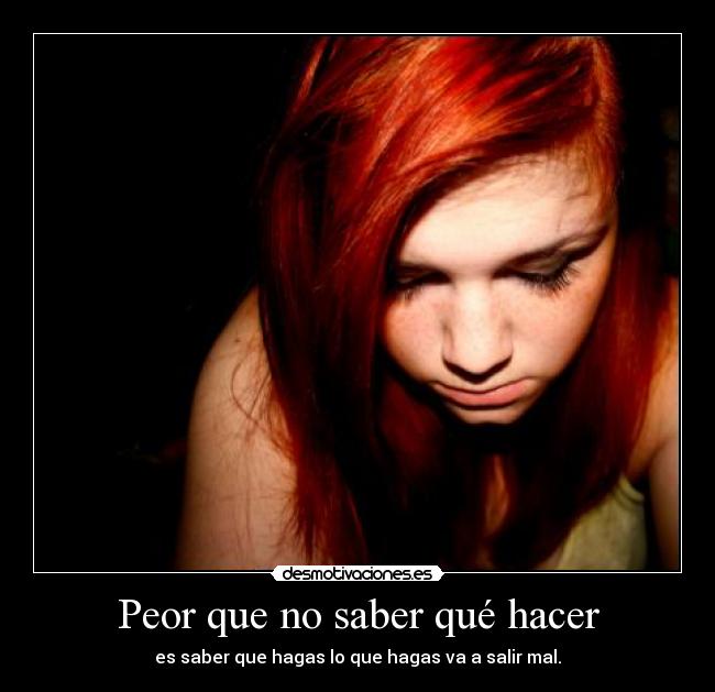 Peor que no saber qué hacer -