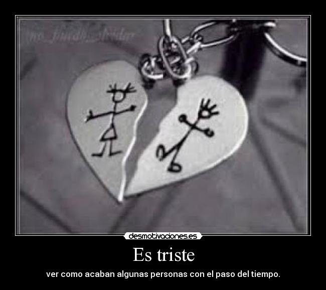 Es triste - ver como acaban algunas personas con el paso del tiempo.