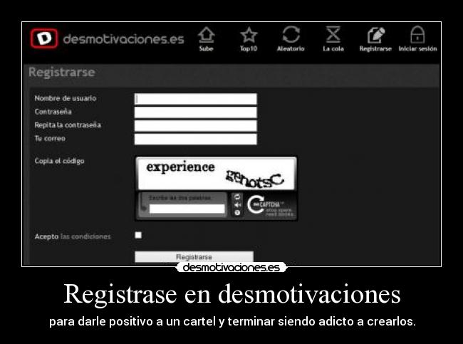 Registrase en desmotivaciones - para darle positivo a un cartel y terminar siendo adicto a crearlos.