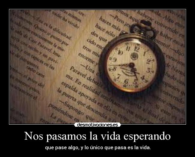 Nos pasamos la vida esperando -