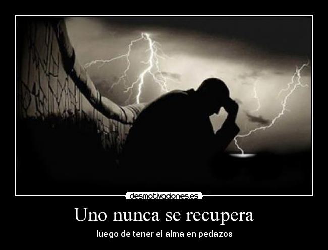 Uno nunca se recupera - luego de tener el alma en pedazos