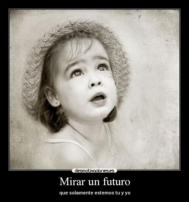 Mirar un futuro - que solamente estemos tu y yo