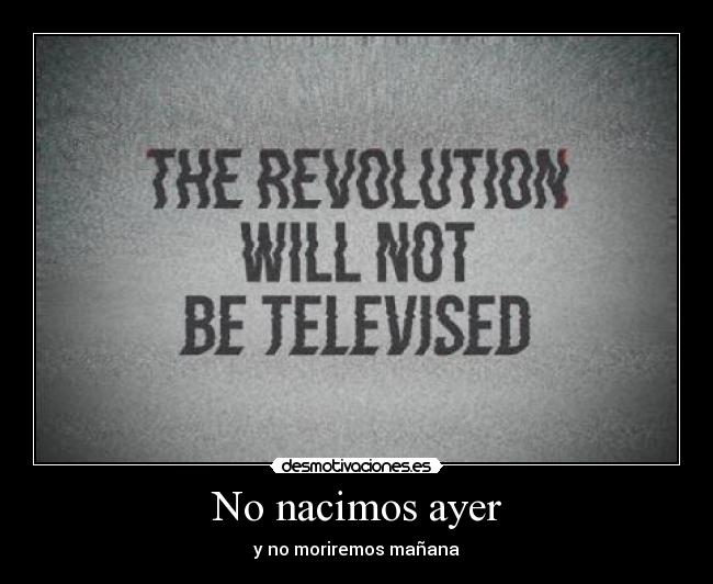 No nacimos ayer - y no moriremos mañana