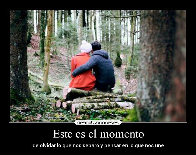 Este es el momento - de olvidar lo que nos separó y pensar en lo que nos une