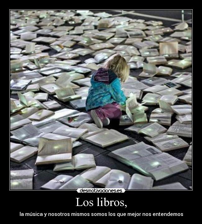 Los libros, - la música y nosotros mismos somos los que mejor nos entendemos