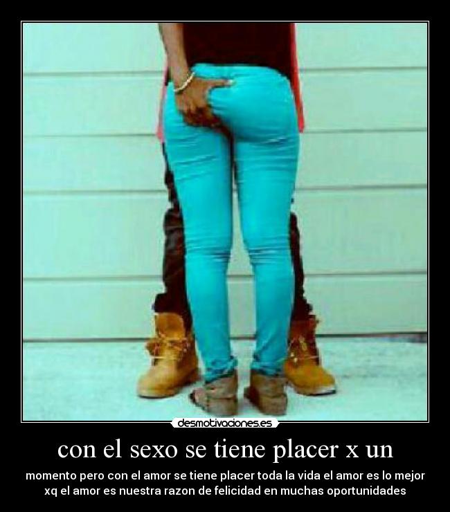 con el sexo se tiene placer x un -