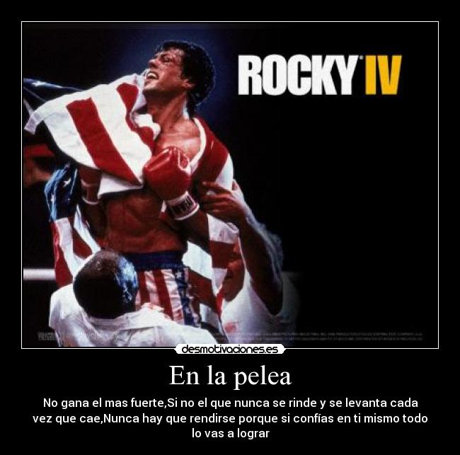 En la pelea - No gana el mas fuerte,Si no el que nunca se rinde y se levanta cada
vez que cae,Nunca hay que rendirse porque si confías en ti mismo todo
lo vas a lograr