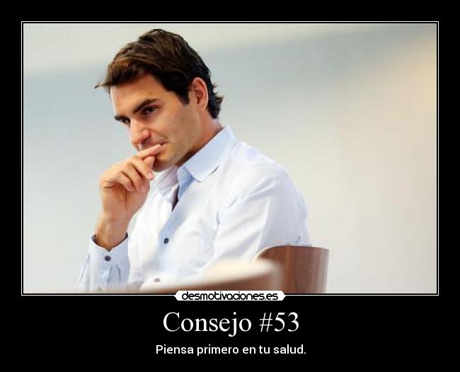 Consejo #53 - Piensa primero en tu salud.