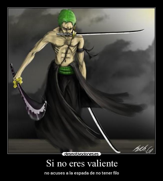 Si no eres valiente - no acuses a la espada de no tener filo
