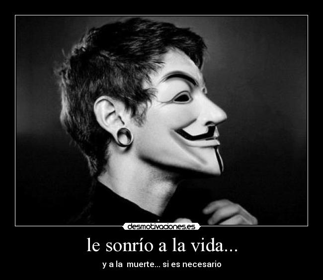 le sonrío a la vida... - y a la muerte... si es necesario