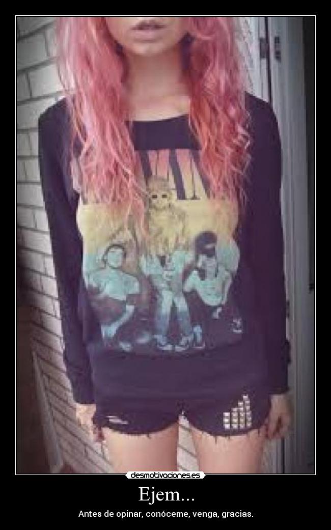 Ejem... - Antes de opinar, conóceme, venga, gracias.