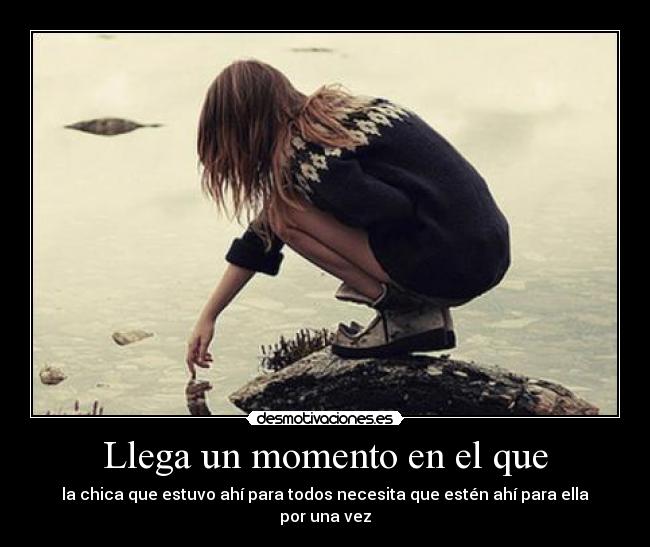 Llega un momento en el que - la chica que estuvo ahí para todos necesita que estén ahí para ella por una vez