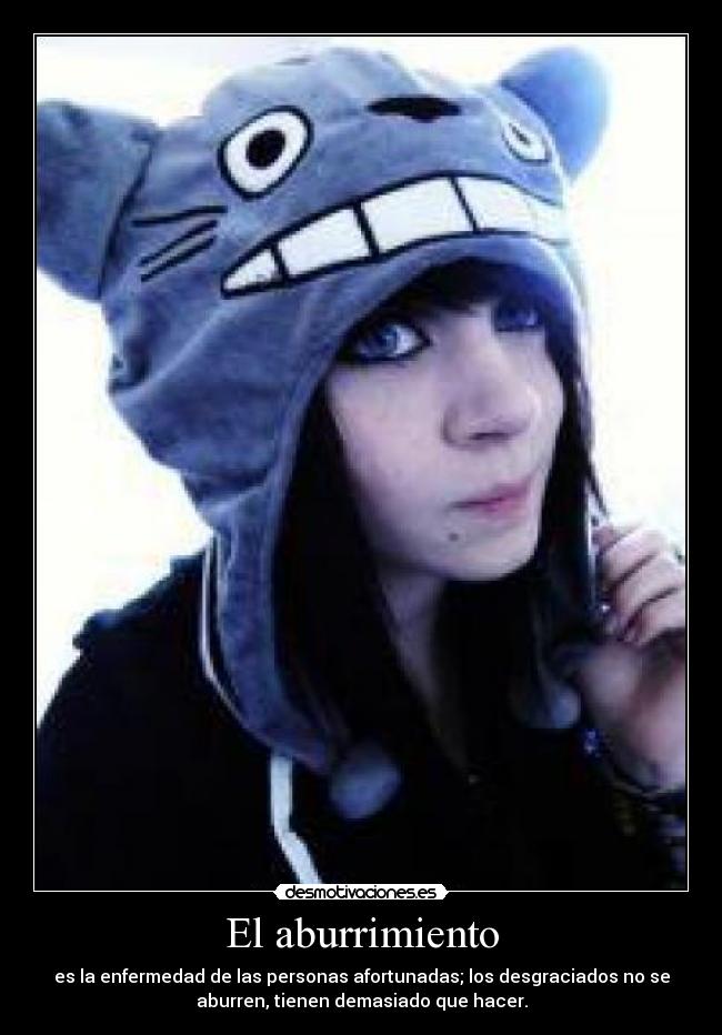 El aburrimiento - es la enfermedad de las personas afortunadas; los desgraciados no se
aburren, tienen demasiado que hacer.