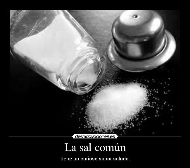 La sal común - tiene un curioso sabor salado.