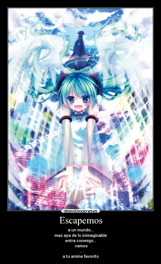 Escapemos - a un mundo...
mas aya de lo inimaginable
entra conmigo...
vamos
...
a tu anime favorito