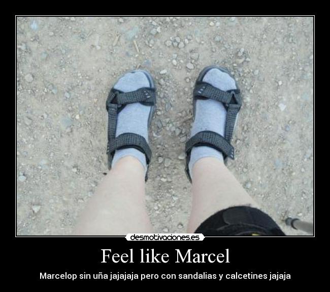 Feel like Marcel - Marcelop sin uña jajajaja pero con sandalias y calcetines jajaja