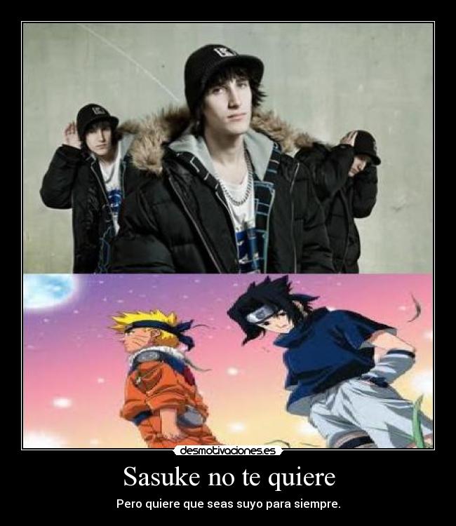 Sasuke no te quiere - Pero quiere que seas suyo para siempre.